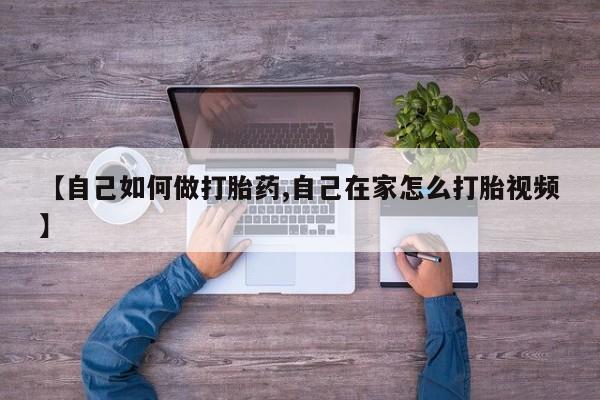 堕胎药联系微信【自己如何做打胎药,自己在家怎么打胎视频】