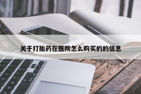 堕胎药联系微信关于打胎药在医院怎么购买的的信息