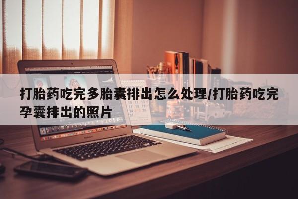 堕胎药联系微信打胎药吃完多胎囊排出怎么处理/打胎药吃完孕囊排出的照片