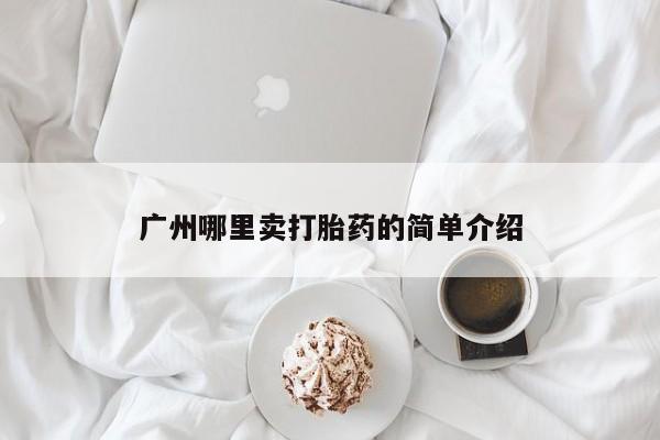 堕胎药联系微信广州哪里卖打胎药的简单介绍