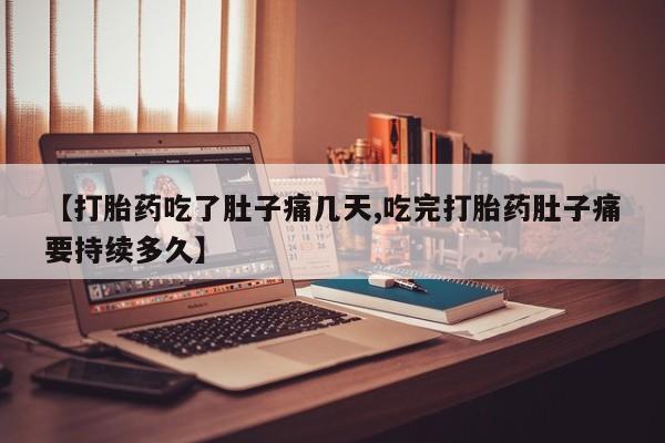 堕胎药联系微信【打胎药吃了肚子痛几天,吃完打胎药肚子痛要持续多久】