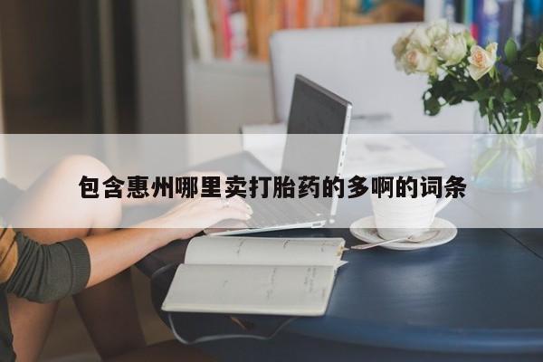 堕胎药联系微信包含惠州哪里卖打胎药的多啊的词条