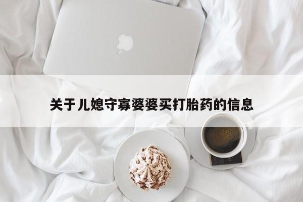 堕胎药联系微信关于儿媳守寡婆婆买打胎药的信息