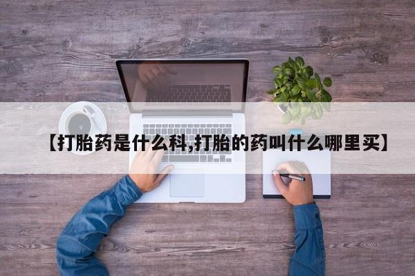 堕胎药联系微信【打胎药是什么科,打胎的药叫什么哪里买】