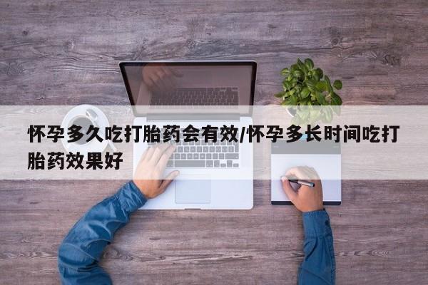 堕胎药联系微信怀孕多久吃打胎药会有效/怀孕多长时间吃打胎药效果好